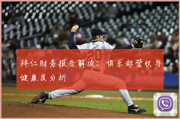 拜仁财务报告解读:俱乐部营收与健康度分析